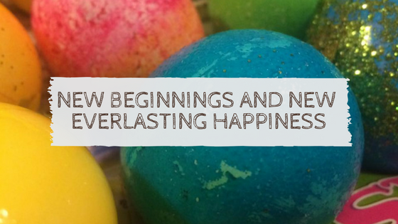 New Beginnings and new everlasting happiness